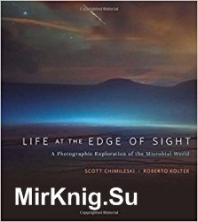 Life at the Edge of Sight : A Photographic Exploration of the Microbial World