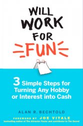 Will Work for Fun: Three Simple Steps for Turning Any Hobby or Interest Into Cash