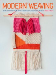 Modern Weaving: Learn to weave with 25 bright and brilliant loom weaving projects