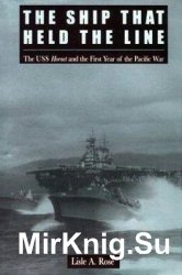 The Ship That Held the Line: The U.S.S. Hornet and the First Year of the Pacific War
