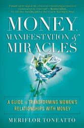 Money, Manifestation & Miracles: A Guide to Transforming Womens Relationships with Money