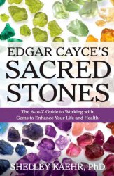 Edgar Cayce's Sacred Stones: The A-Z Guide to Working with Gems to Enhance Your Life and Health