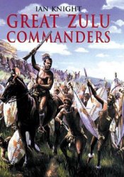 Great Zulu Commanders 1838-1906