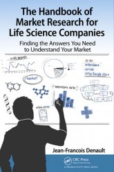 The Handbook of Market Research for Life Science Companies: Finding the Answers You Need to Understand Your Market