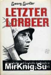 Letzter Lorbeer: Vorgeschichte und Geschichte der K?mpfe in Oberschlesien von Januar bis Mai 1945