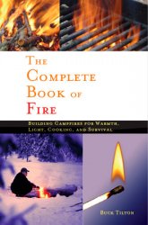 The Complete Book of Fire: Building Campfires for Warmth, Light, Cooking, and Survival