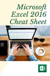 Microsoft Excel 2016 Cheat Sheet that works!: Quick and Easy to use, You will never mess with Excel again!: Quick Reference Guide - Windows Version