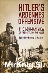 Hitlers Ardennes Offensive: The German View of the Battle of the Bulge