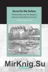Guns for the Sultan: Military Power and the Weapons Industry in the Ottoman Empire