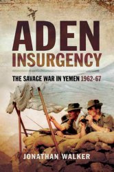 Aden Insurgency: The Savage War in Yemen 1962-67