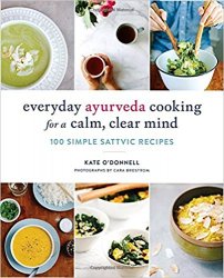 Everyday Ayurveda Cooking for a Calm, Clear Mind: 100 Simple Sattvic Recipes