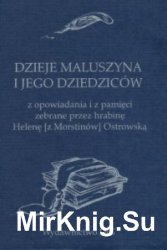 Dzieje Maluszyna i jego dziedzicow z opowiadania i z pamieci zebrane przez Helene (z Morstinow) Ostrowska