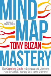 Mind Map Mastery: The Complete Guide to Learning and Using the Most Powerful Thinking Tool in the Universe