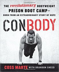 ConBody: The Revolutionary Bodyweight Prison Boot Camp, Born from an Extraordinary Story of Hope
