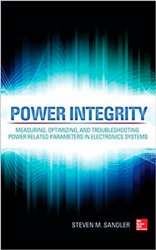 Power Integrity: Measuring, Optimizing, and Troubleshooting Power Related Parameters in Electronics Systems