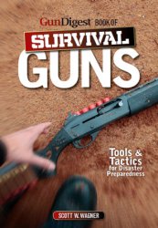 The Gun Digest Book of Survival Guns: Tools & Tactics for Survival Preparedness