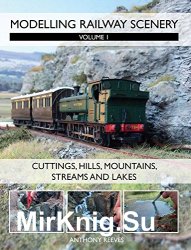 Modelling Railway Scenery Volume 1: Cuttings, Hills, Mountains, Streams and Lakes