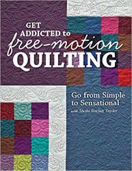 Get Addicted to Free-Motion Quilting: Go from Simple to Sensational with Sheila Sinclair Snyder