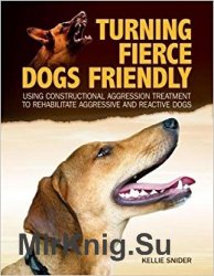 Turning Fierce Dogs Friendly: Using Constructional Aggression Treatment to Rehabilitate Aggressive and Reactive Dogs