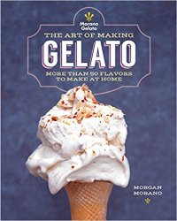 The Art of Making Gelato: More than 50 Flavors to Make at Home
