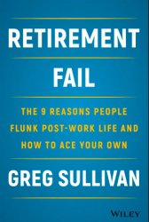 Retirement Fail: The 9 Reasons People Flunk Post-Work Life and How to Ace Your Own