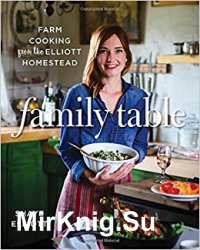 Family Table: Farm Cooking from the Elliott Homestead