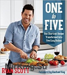 One to Five: One Shortcut Recipe Transformed Into Five Easy Dishes