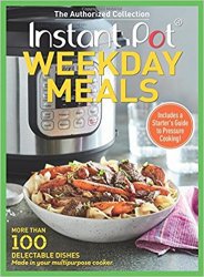 Instant Pot Weekday Meals: More than 100 Delectable Dishes Made in Your Multipurpose Cooker