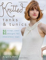 Knitted Tanks & Tunics: 21 Crisp, Cool Designs for Sleeveless Tops