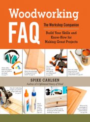 Woodworking FAQ: The Workshop Companion: Build Your Skills and Know-How for Making Great Projects