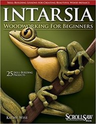 Intarsia Woodworking for Beginners: Skill-Building Lessons for Creating Beautiful Wood Mosaics: 25 Skill-Building Projects