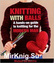 Knitting With Balls. A Hands-On Guide to Knitting for the Modern Man