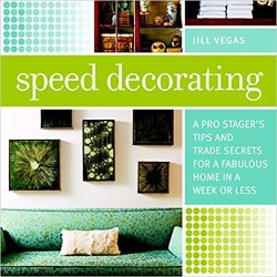 Speed Decorating: A Pro Stagers Tips and Trade Secrets for a Fabulous Home in a Week or Less