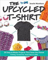 The Upcycled T-Shirt: 28 Easy-to-Make Projects That Save the Planet