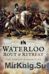 Waterloo: Rout and Retreat  The French Perspective