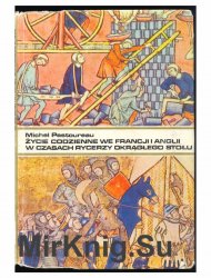 Zycie codzienne we Francji i Anglii w czasach rycerzy Okraglego Stolu (XII - XIII wiek)