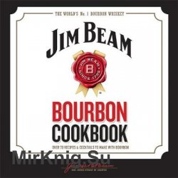 Jim Beam Bourbon Cookbook: Over 70 recipes & cocktails to make with bourbon