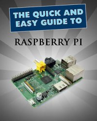 Raspberry Pi: User Guide (Quick and Easy Guides Book 1)