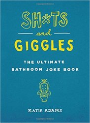 Sh*ts and Giggles: The Ultimate Bathroom Joke Book