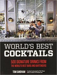 World's Best Cocktails: 500 Signature Drinks from the World's Best Bars and Bartenders