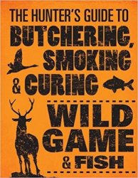 The Hunter's Guide to Butchering, Smoking, and Curing Wild Game and Fish