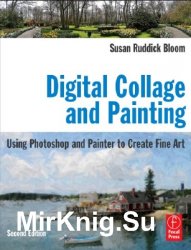 Digital Collage and Painting, Second Edition: Using Photoshop and Painter to Create Fine Art
