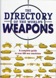 The Directory of the World's Weapons: A Complete Guide to Over 600 War Machines