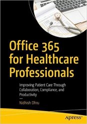 Office 365 for Healthcare Professionals: Improving Patient Care Through Collaboration, Compliance, and Productivity