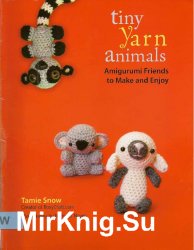 Tiny Yarn Animals. Amigurumi Friends to Make and Enjoy