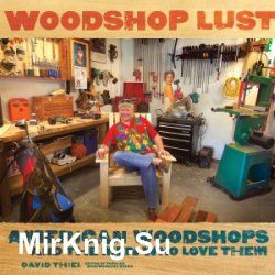 Woodshop Lust. American Woodshops And The Men Who Love Them