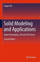 Solid Modeling and Applications: Rapid Prototyping, CAD and CAE Theory, 2nd Edition