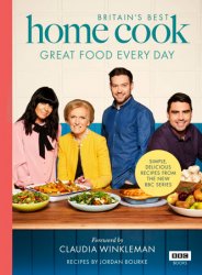 Britain's Best Home Cook: Great Food Every Day: Simple, delicious recipes from the new BBC series