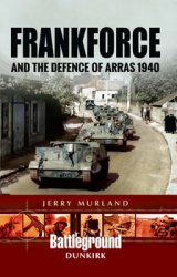 Frankforce and the Defence of Arras 1940 (Battleground Europe)