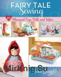 Fairy Tale Sewing. 20 Whimsical Toys, Dolls and Softies